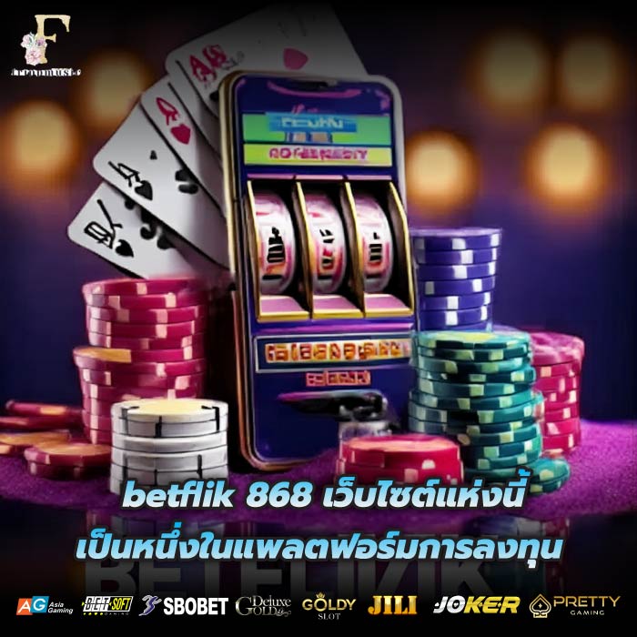 betflik 868 เว็บไซต์แห่งนี้เป็นหนึ่งในแพลตฟอร์มการลงทุน